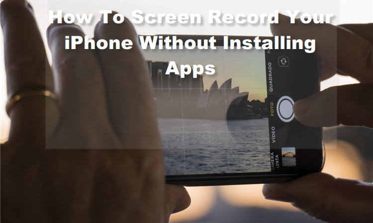 How To Screen Record Your iPhone Without Installing Apps